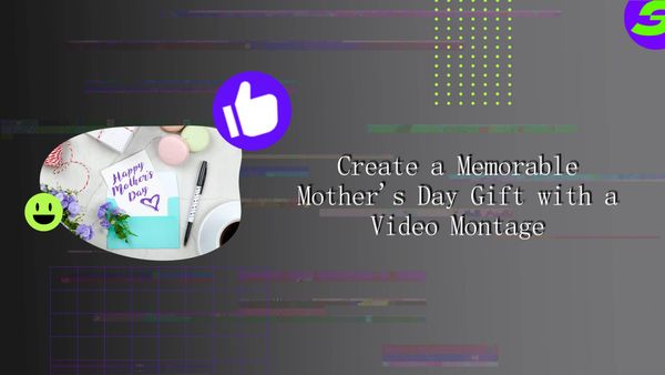 A video montage is a good Mother's Day gift