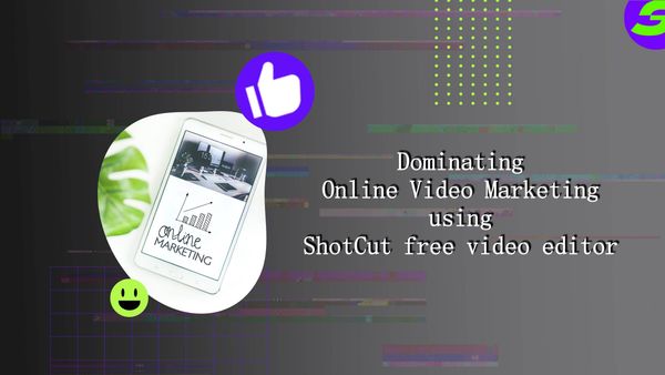 successful Online Video Marketing using ShotCut free video editing app