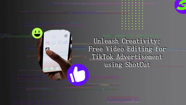 Using ShotCut free video editor to make TikTok Advertisement